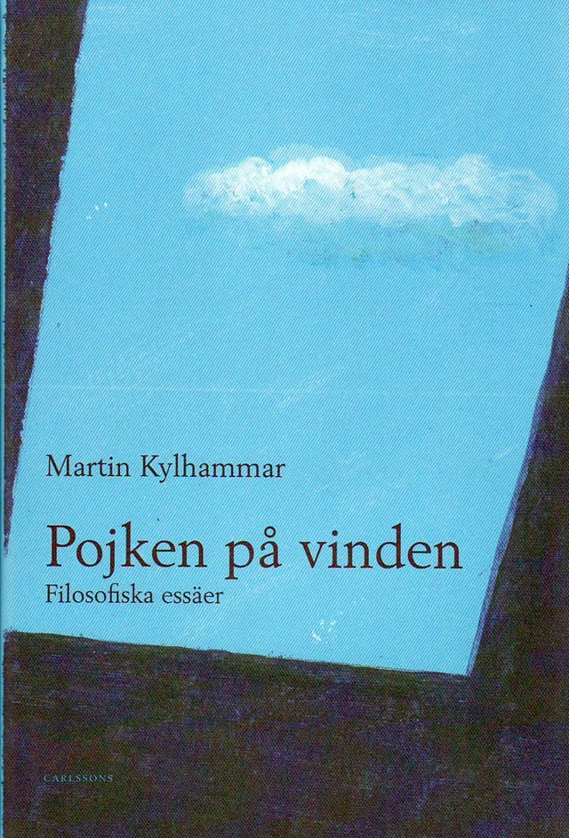 Pojken på vinden : filosofiska essäer; Martin Kylhammar; 2010