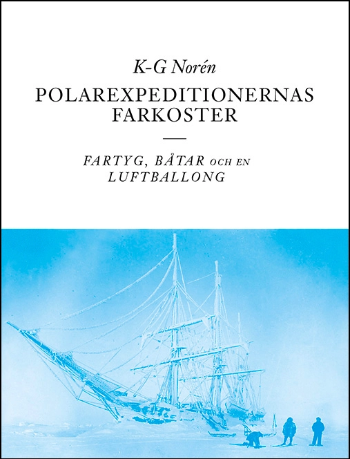 Polarexpeditionernas farkoster : fartyg, båtar och en luftballong; K-G Norén; 2023