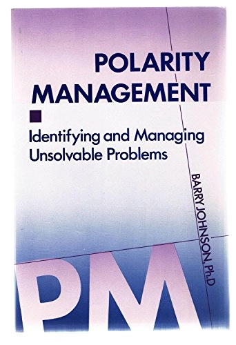 Polarity management : identifying and managing unsolvable problems; Barry Johnson; 1992