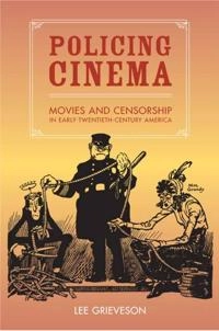 Policing cinema : movies and censorship in early-twentieth-century America; Lee Grieveson; 2004