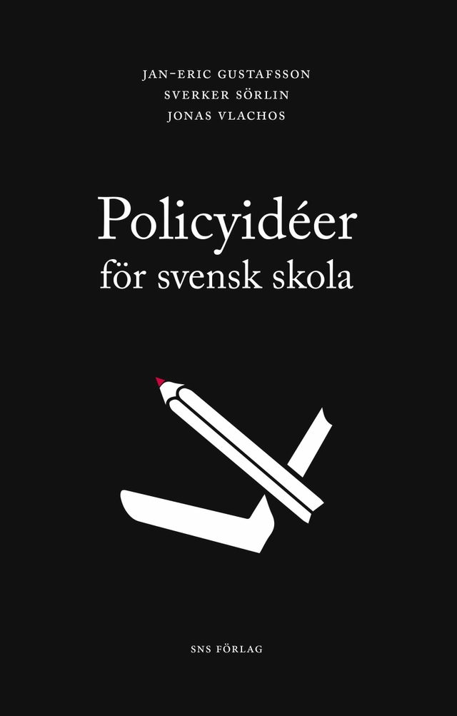 Policyidéer för svensk skola; Jan-Eric Gustafsson, Sverker Sörlin, Jonas Vlachos; 2016