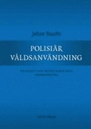 Polisiär våldsanvändning : en straff- och offentligrättslig undersökning; Johan Boucht; 2011