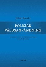Polisiär våldsanvändning : en straff- och offentligrättslig undersökning; Johan Boucht; 2017