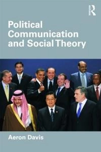 Political communication and social theory; Aeron Davis; 2010