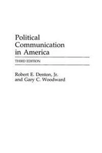 Political Communication in America; Robert E Denton Jr, Gary C Woodward; 1998