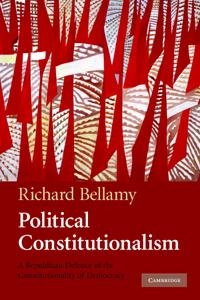 Political constitutionalism : a republican defence of the constitutionality of democracy; Richard Bellamy; 2007