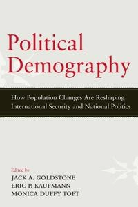 Political demography : how population changes are reshaping international security and national politics; Jack A Goldstone, Eric P Kaufmann, Monica Duffy Toft; 2012