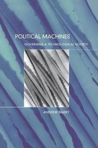 Political machines : governing a technological society; Andrew Barry; 2001
