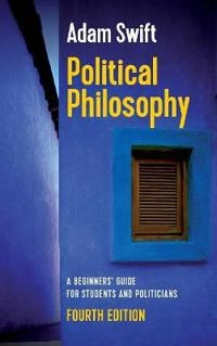 Political philosophy : a beginners' guide for students and politicians; Adam Swift; 2019