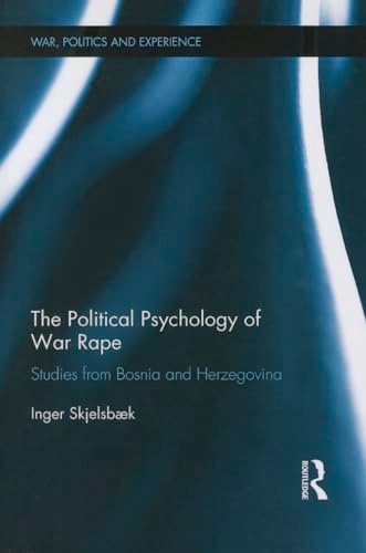Political Psychology of War Rape; Inger Skjelsbæk; 2013