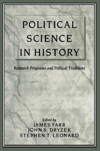 Political science in history : research programs and political traditions; James Farr, John S. Dryzek, Stephen T. Leonard; 1995