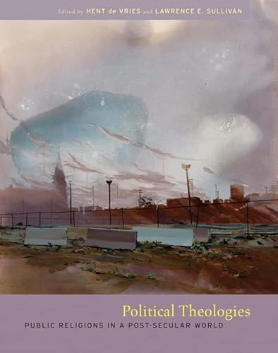 Political theologies : public religions in a post-secular world; Hent De Vries, Lawrence E Sullivan; 2006