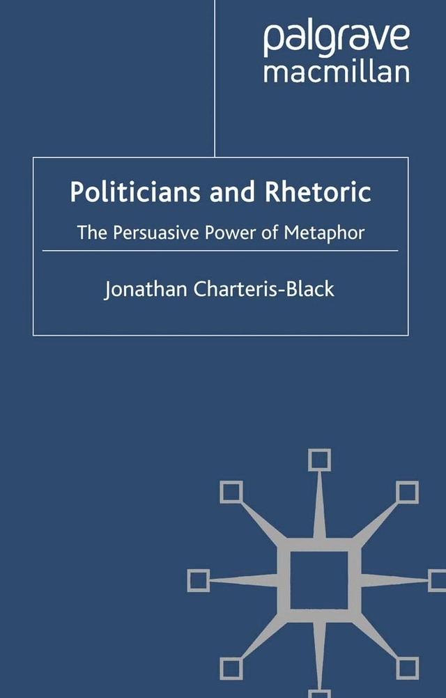 Politicians and rhetoric : the persuasive power of metaphor; Jonathan Charteris-Black; 2011