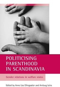Politicising parenthood in Scandinavia : gender relations in welfare states; Anne Lise Ellingsæter, Arnlaug Leira; 2006