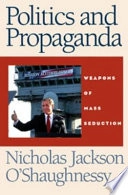 Politics and propaganda : weapons of mass seduction; Nicholas J. O'Shaughnessy; 2004