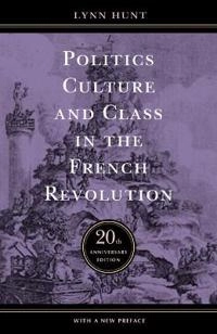 Politics, culture, and class in the French Revolution; Lynn Avery Hunt; 2004