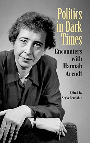 Politics in dark times : encounters with Hannah Arendt; Seyla Benhabib, Roy T. Tsao, Peter J. Verovšek; 2010