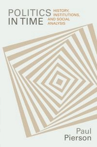 Politics in time : history, institutions, and social analysis; Paul Pierson; 2004