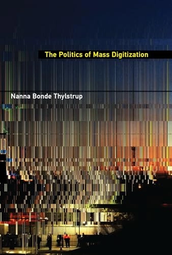 Politics of Mass Digitization; Nanna Bonde Thylstrup; 2019