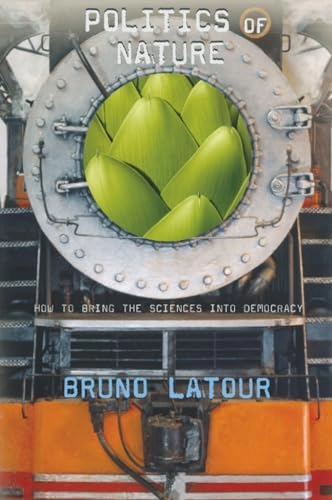Politics of nature : how to bring the sciences into democracy; Bruno Latour; 2004