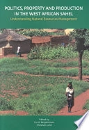 Politics, property and production in the West African Sahel : understanding natural resources management; Christian Lund, Tor A. Benjaminsen, Nordiska Afrikainstitutet; 2001