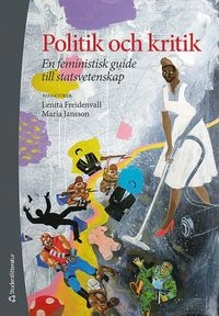 Politik och kritik - En feministisk guide till statsvetenskap; Lenita Freidenvall, Maria Jansson, Christina Alnevall, Drude Dahlerup, Maud Eduards, Diane Sainsbury, Eleonora Stolt, Helena Tinnerholm Ljungberg, Maria Wendt, Cecilia Åse; 2011