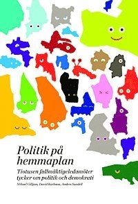 Politik på hemmaplan : tiotusen fullmäktigeledamöter tycker om politik och demokrati; Anders Sundell, David Karlsson, Mikael Gilljam; 2014