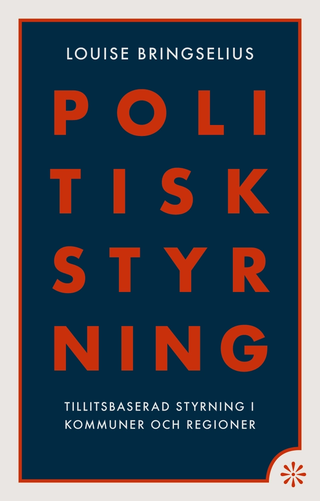 Politisk styrning : tillitsbaserad styrning i kommuner och regioner; Louise Bringselius; 2024
