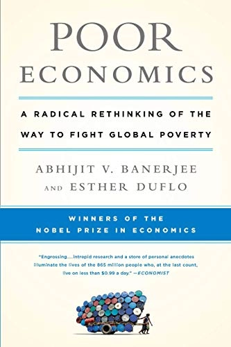 Poor economics : a radical rethinking of the way to fight global poverty; Abhijit V. Banerjee; 2012