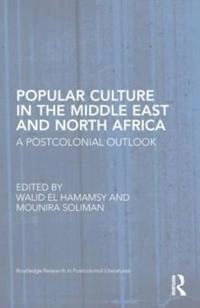 Popular Culture in the Middle East and North Africa; Walid El Hamamsy, Mounira Soliman; 2014