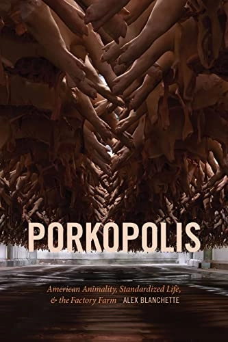 Porkopolis : American animality, standardized life, and the factory farm; Alex Blanchette; 2020