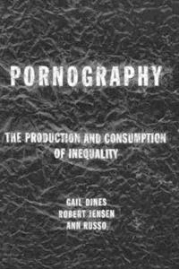 Pornography : the production and consumption of inequality; Gail Dines; 1998