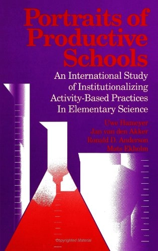 Portraits of productive schools : an international study of institutionalizing activity-based practices in elementary science; Uwe Hameyer, Jan Van Den Akker, Ronald D Anderson, Mats Ekholm; 1995
