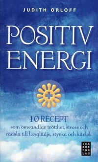 Positiv energi :10 recept som omvandlar trötthet, stress och rädsla till livsglädje, styrka och kärlek; Judith Orloff; 2008