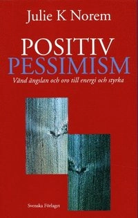 Positiv Pessimism - Vänd ängslan och oro till energi och styrka; Julie K Norem; 2002
