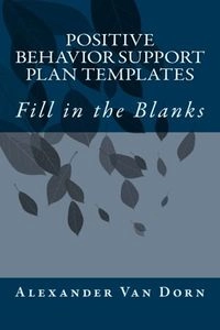 Positive Behavior Support Plan Templates: Fill in the Blanks; Alexander Van Dorn