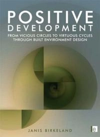 Positive development : from vicious circles to virtuous cycles through built environment design; Janis Birkeland; 2008