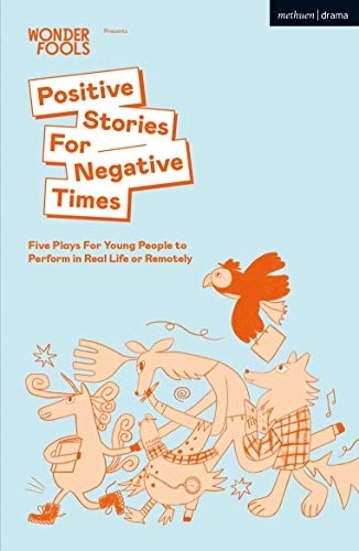 Positive stories for negative times : five plays for young people to perform in real life or remotely; Sabrina Mahfouz, Stef Smith, Chris Thorpe, Bea Webster, Jack Nurse; 2020