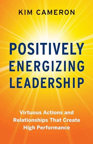 Positively Energizing Leadership; Kim Cameron; 2021