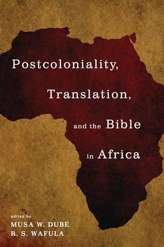 Postcoloniality, translation, and the Bible in Africa; Musa W Dube, R S Wafula; 2017