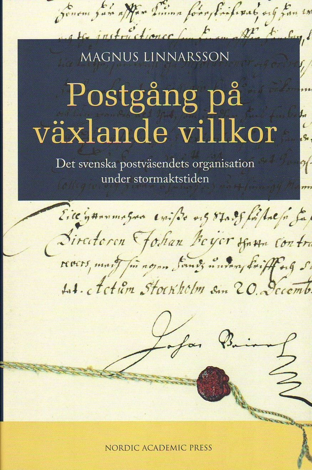 Postgång på växlande villkor : det svenska postväsendets organisation under stormaktstiden; Magnus Linnarsson; 2010