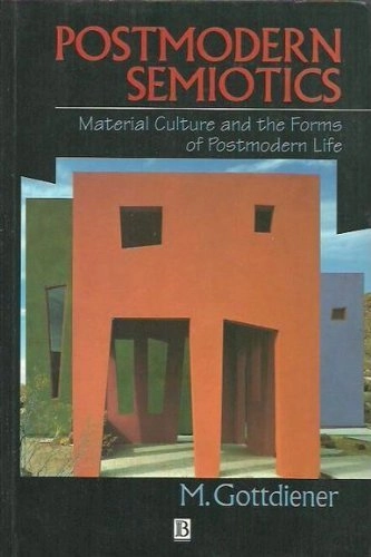 Postmodern semiotics : material culture and the forms of postmodern life; Mark Gottdiener; 1995