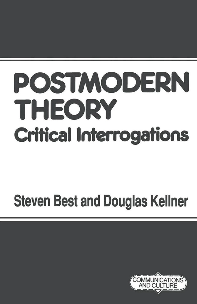 Postmodern theory : critical interrogations; Steven Best, Douglas Kellner; 1991