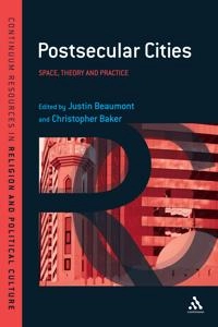 Postsecular cities : space, theory and practice; Christopher Richard Baker, Justin Beaumont; 2011