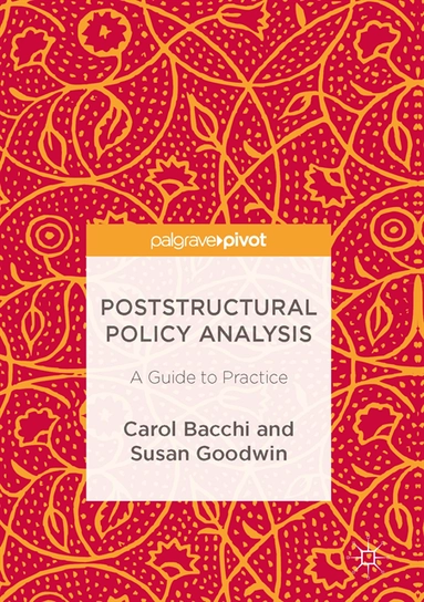 Poststructural Policy Analysis; Carol Bacchi, Susan Goodwin; 2016