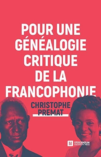 Pour une généalogie critique de la Francophonie; Christophe Premat; 2018