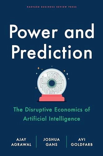 Power and prediction : the disruptive economics of artificial intelligence; Ajay Agrawal; 2022