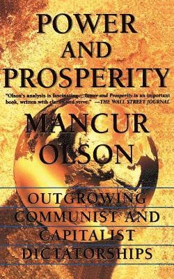 Power and prosperity : outgrowing communist and capitalist dictatorships; Mancur Olson; 2000