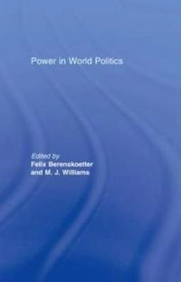 Power in world politics; Felix Berenskoetter, M J Williams, Felix Berenskoetter; 2007