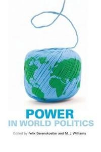 Power in world politics; Felix Berenskoetter, M J Williams; 2007